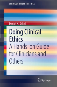 Doing Clinical Ethics : A Hands-on Guide for Clinicians and Others