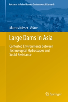 Large Dams in Asia : Contested Environments between Technological Hydroscapes and Social Resistance