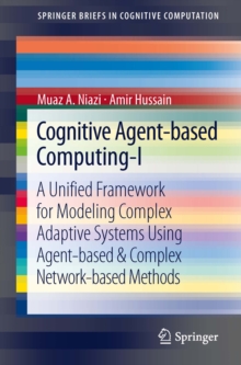 Cognitive Agent-based Computing-I : A Unified Framework for Modeling Complex Adaptive Systems using Agent-based & Complex Network-based Methods