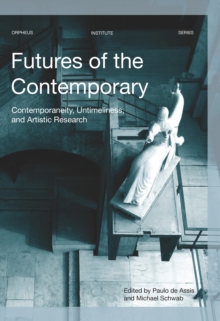 Futures of the Contemporary : Contemporaneity, Untimeliness, and Artistic Research