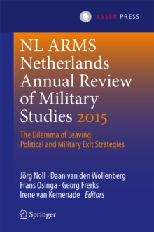 Netherlands Annual Review of Military Studies 2015 : The Dilemma of Leaving: Political and Military Exit Strategies