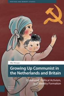 Growing Up Communist in the Netherlands and Britain : Childhood, Political Activism, and Identity Formation
