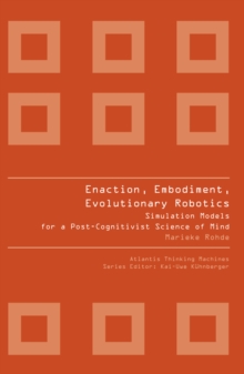 ENACTION, EMBODIMENT, EVOLUTIONARY ROBOTICS : Simulation Models for a Post-Cognitivist Science of Mind