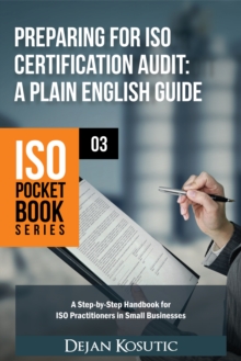 Preparing for ISO Certification Audit - A Plain English Guide : A step-by-step handbook for ISO practitioners in small businesses