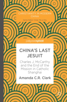 China's Last Jesuit : Charles J. McCarthy and the End of the Mission in Catholic Shanghai
