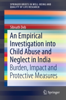 An Empirical Investigation into Child Abuse and Neglect in India : Burden, Impact and Protective Measures