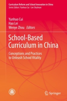 School-Based Curriculum in China : Conceptions and Practices to Unleash School Vitality