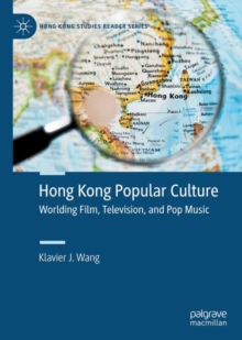 Hong Kong Popular Culture : Worlding Film, Television, and Pop Music