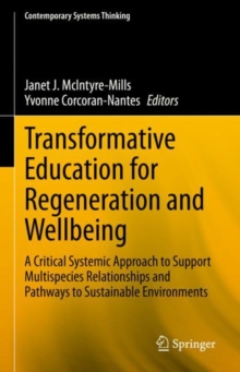 Transformative Education for Regeneration and Wellbeing : A Critical Systemic Approach to Support Multispecies Relationships and Pathways to Sustainable Environments
