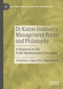 Dr Kazuo Inamori's Management  Praxis and Philosophy : A Response to the Profit-Maximisation Paradigm