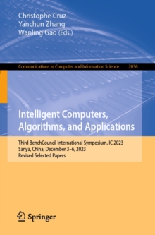 Intelligent Computers, Algorithms, and Applications : Third BenchCouncil International Symposium, IC 2023, Sanya, China, December 3-6, 2023, Revised Selected Papers