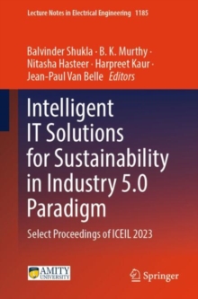 Intelligent IT Solutions for Sustainability in Industry 5.0 Paradigm : Select Proceedings of ICEIL 2023