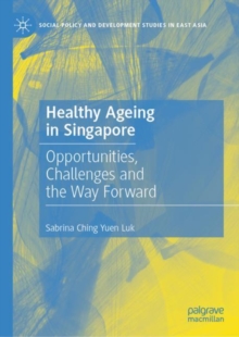Healthy Ageing in Singapore : Opportunities, Challenges and the Way Forward
