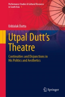 Utpal Dutt's Theatre : Continuities and Disjunctions in His Politics and Aesthetics