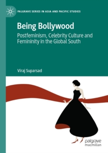 Being Bollywood : Postfeminism, Celebrity Culture and Femininity in the Global South