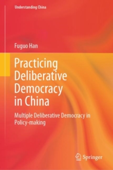 Practicing Deliberative Democracy in China : Multiple Deliberative Democracy in Policy-making