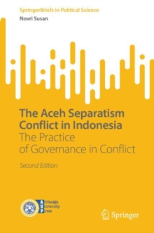 The Aceh Separatism Conflict in Indonesia : The Practice of Governance in Conflict