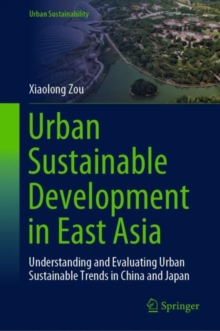 Urban Sustainable Development in East Asia : Understanding and Evaluating Urban Sustainable Trends in China and Japan