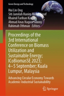 Proceedings of the 3rd International Conference on Biomass Utilization and Sustainable Energy; ICoBiomasSE 2023; 4-5 September; Kuala Lumpur, Malaysia : Advancing Circular Economy Towards Academic-Ind