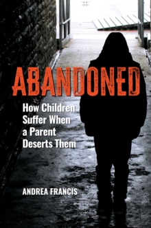 Abandoned : How Children Suffer When a Parent Deserts Them