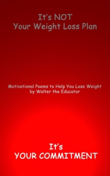 It's NOT Your Weight Loss Plan, It's  Your Commitment : Motivational Poems to Help You Lose Weight