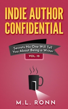 Indie Author Confidential 12 : Secrets No One Will Tell You About Being a Writer