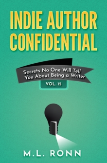 Indie Author Confidential 15 : Secrets No One Will Tell You About Being a Writer