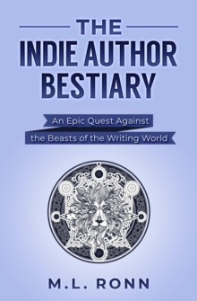 The Indie Author Bestiary : An Epic Quest Against the Beasts of the Writing World
