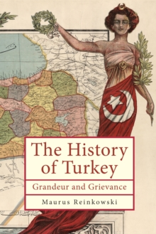 The History of Turkey : Grandeur and Grievance