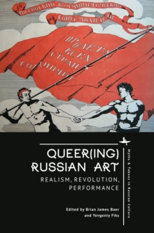 Queer(ing) Russian Art : Realism, Revolution, Performance