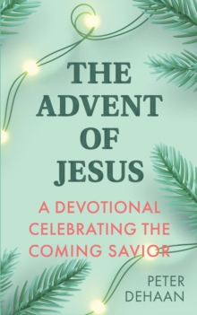 The Advent of Jesus : A Devotional Celebrating the Coming Savior