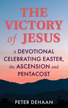The Victory of Jesus : A Devotional Celebrating Easter, the Ascension, and Pentecost