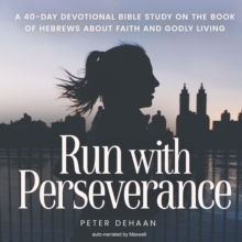Run with Perseverance : A 40-Day Devotional Bible Study on the Book of Hebrews about Faith and Godly Living