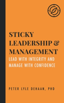 Sticky Leadership and Management : Lead with Integrity and Manage with Confidence