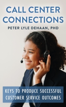 Call Center Connections : Keys to Produce Successful Customer Service Outcomes