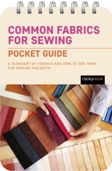 Common Fabrics for Sewing: Pocket Guide : A Glossary of Fabrics and How to Use Them for Sewing Projects