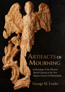 Artifacts of Mourning : Archaeology of the Historic Burial Ground of the First Baptist Church of Philadelphia