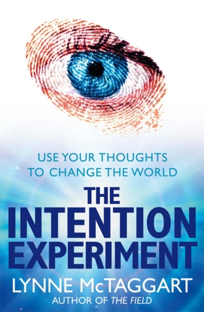 The Intention Experiment : Use Your Thoughts to Change the World, Paperback / softback Book