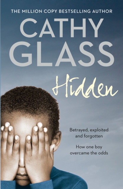 Hidden : Betrayed, Exploited and Forgotten. How One Boy Overcame the Odds., Paperback / softback Book