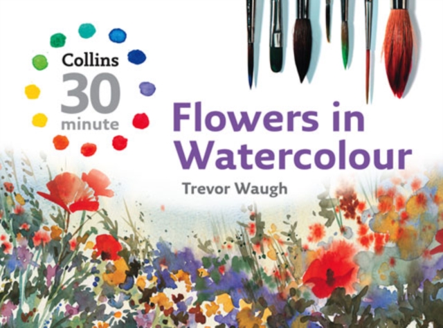 Collins 30 Minute Flowers in Watercolour, Hardback Book