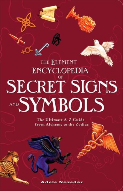 The Element Encyclopedia of Secret Signs and Symbols : The Ultimate A–Z Guide from Alchemy to the Zodiac, Paperback / softback Book