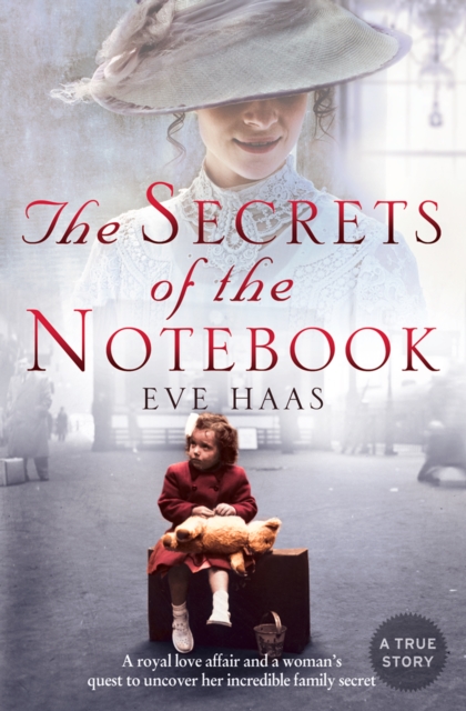 The Secrets of the Notebook : A royal love affair and a woman's quest to uncover her incredible family secret, EPUB eBook
