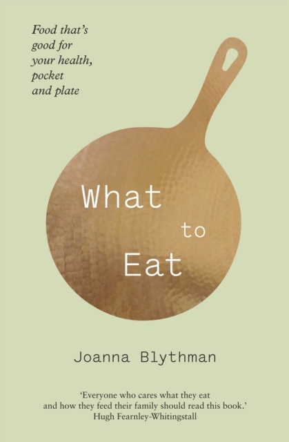 What to Eat : Food that's good for your health, pocket and plate, EPUB eBook