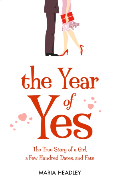 The Year of Yes : The Story of a Girl, a Few Hundred Dates, and Fate, EPUB eBook