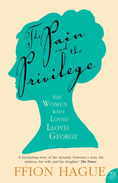 The Pain and the Privilege : The Women in Lloyd George's Life, EPUB eBook