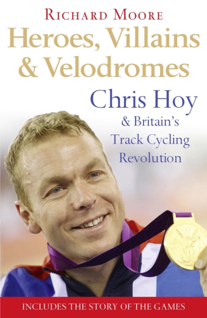 Heroes, Villains and Velodromes : Chris Hoy and Britain's Track Cycling Revolution, EPUB eBook