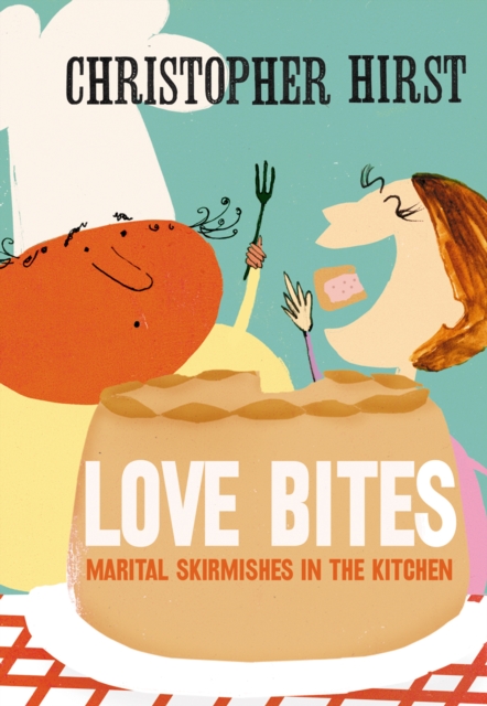 Love Bites : Marital Skirmishes in the Kitchen, EPUB eBook