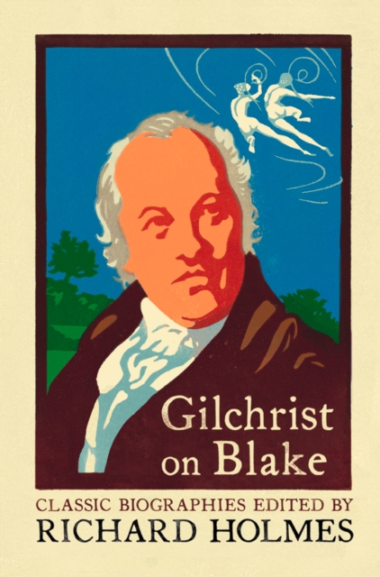 Gilchrist on Blake : The Life of William Blake by Alexander Gilchrist, EPUB eBook