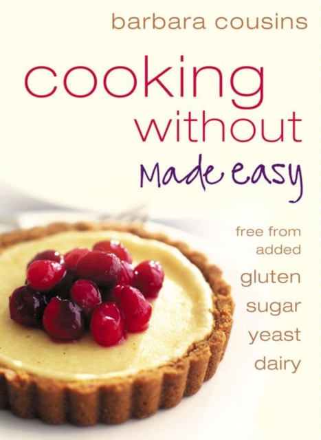 Cooking Without Made Easy : All Recipes Free from Added Gluten, Sugar, Yeast and Dairy Produce, EPUB eBook