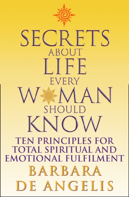 Secrets About Life Every Woman Should Know : Ten principles for spiritual and emotional fulfillment, EPUB eBook